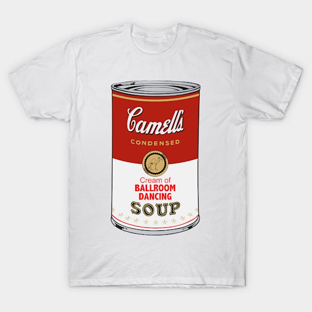 Camell’s Cream of BALLROOM DANCING Soup T-Shirt by BruceALMIGHTY Baker